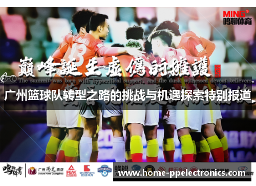 广州篮球队转型之路的挑战与机遇探索特别报道