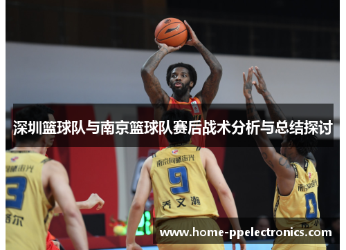 深圳篮球队与南京篮球队赛后战术分析与总结探讨